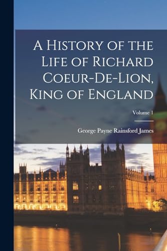 Stock image for A History of the Life of Richard Coeur-De-Lion, King of England; Volume 1 for sale by PBShop.store US