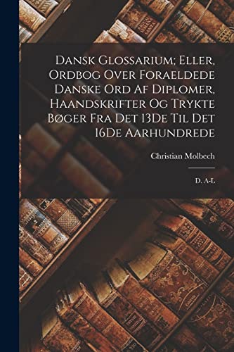 Stock image for Dansk Glossarium; Eller, Ordbog Over Foraeldede Danske Ord Af Diplomer, Haandskrifter Og Trykte Boger Fra Det 13De Til Det 16De Aarhundrede: D. A-L for sale by Chiron Media