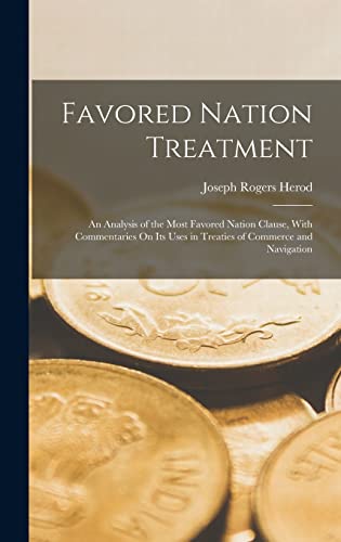 9781018018799: Favored Nation Treatment: An Analysis of the Most Favored Nation Clause, With Commentaries On Its Uses in Treaties of Commerce and Navigation