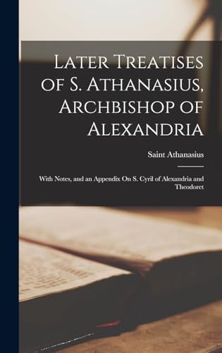 Stock image for Later Treatises of S. Athanasius, Archbishop of Alexandria: With Notes, and an Appendix On S. Cyril of Alexandria and Theodoret for sale by THE SAINT BOOKSTORE