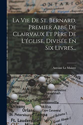 Stock image for La Vie De St. Bernard, Premier Abbe De Clairvaux Et Pere De L'eglise, Divisee En Six Livres. for sale by Chiron Media