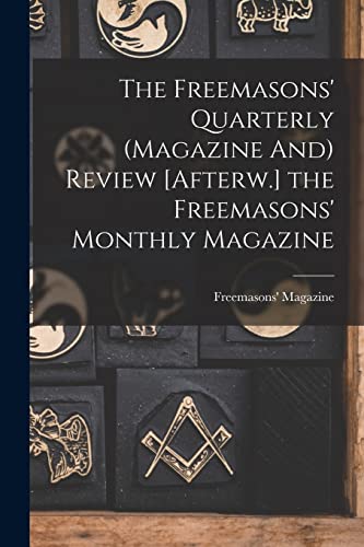 Stock image for The Freemasons' Quarterly (Magazine And) Review [Afterw.] the Freemasons' Monthly Magazine for sale by GreatBookPrices