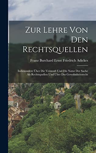 Imagen de archivo de Zur Lehre Von Den Rechtsquellen: Insbesondere UEber Die Vernunft Und Die Natur Der Sache Als Rechtsquellen Und UEber Das Gewohnheitsrecht a la venta por THE SAINT BOOKSTORE