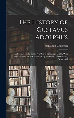 Stock image for The History of Gustavus Adolphus: And of the Thirty Years' War Up to the King's Death, With Some Account of Its Conclusion by the Peace of Westphalia, Anno 1648 for sale by THE SAINT BOOKSTORE
