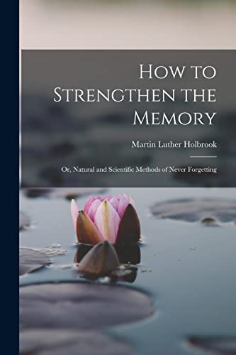 Stock image for How to Strengthen the Memory: Or, Natural and Scientific Methods of Never Forgetting for sale by THE SAINT BOOKSTORE