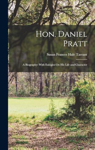 Stock image for Hon. Daniel Pratt: A Biography: With Eulogies On His Life and Character for sale by THE SAINT BOOKSTORE