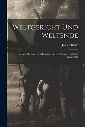 Stock image for Weltgericht Und Weltende: Im Anschluss an Die Scholastik Und Die Neuere Theologie Dargestellt for sale by THE SAINT BOOKSTORE