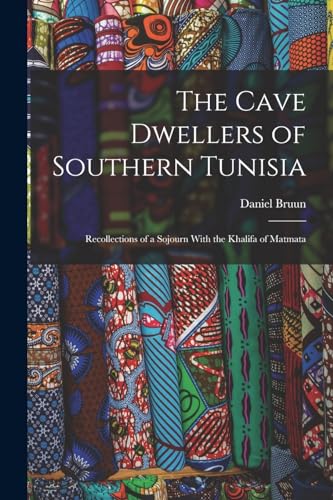 Stock image for The Cave Dwellers of Southern Tunisia: Recollections of a Sojourn With the Khalifa of Matmata for sale by GreatBookPrices