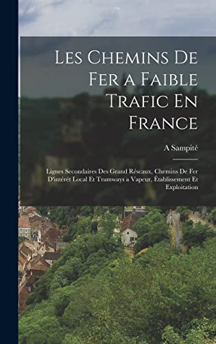 Stock image for Les Chemins De Fer a Faible Trafic En France: Lignes Secondaires Des Grand Rescaux, Chemins De Fer D'interet Local Et Tramways a Vapeur, Etablissement Et Exploitation for sale by THE SAINT BOOKSTORE