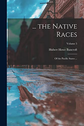 Imagen de archivo de the Native Races: Of the Pacific States .; Volume 5 a la venta por PBShop.store US