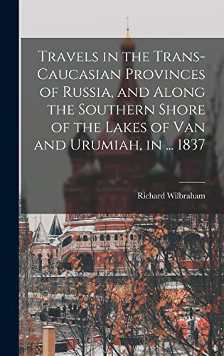 Imagen de archivo de Travels in the Trans-Caucasian Provinces of Russia, and Along the Southern Shore of the Lakes of Van and Urumiah, in . 1837 a la venta por THE SAINT BOOKSTORE