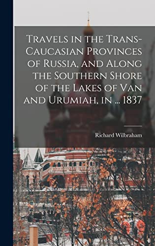9781018035222: Travels in the Trans-Caucasian Provinces of Russia, and Along the Southern Shore of the Lakes of Van and Urumiah, in ... 1837
