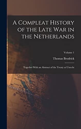 Stock image for A Compleat History of the Late War in the Netherlands: Together With an Abstract of the Treaty at Utrecht; Volume 1 for sale by THE SAINT BOOKSTORE