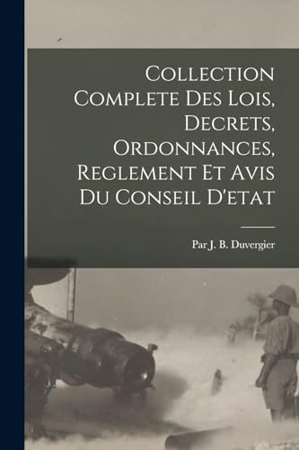 Imagen de archivo de Collection Complete Des Lois, Decrets, Ordonnances, Reglement Et Avis Du Conseil D'etat a la venta por PBShop.store US