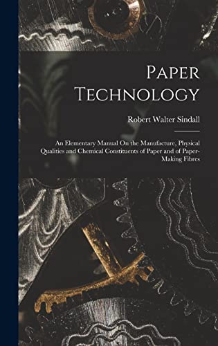 Stock image for Paper Technology: An Elementary Manual On the Manufacture, Physical Qualities and Chemical Constituents of Paper and of Paper-Making Fibres for sale by THE SAINT BOOKSTORE