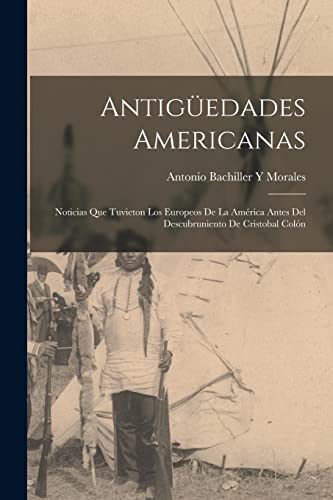 Imagen de archivo de ANTIGEDADES AMERICANAS. NOTICIAS QUE TUVIETON LOS EUROPEOS DE LA AMRICA ANTES DEL DESCUBRUNIENTO DE CRISTOBAL COLN a la venta por KALAMO LIBROS, S.L.