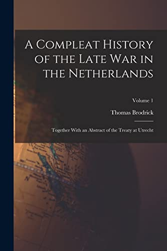 Stock image for A Compleat History of the Late War in the Netherlands: Together With an Abstract of the Treaty at Utrecht; Volume 1 for sale by THE SAINT BOOKSTORE