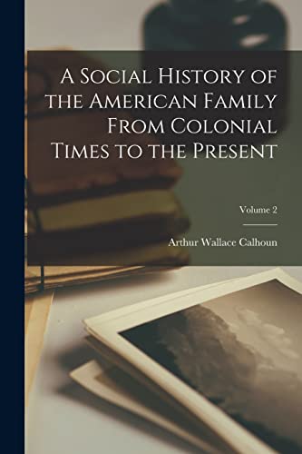 Imagen de archivo de A Social History of the American Family From Colonial Times to the Present; Volume 2 a la venta por THE SAINT BOOKSTORE