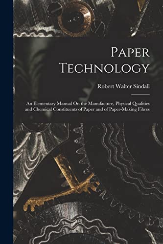 Stock image for Paper Technology: An Elementary Manual On the Manufacture, Physical Qualities and Chemical Constituents of Paper and of Paper-Making Fibres for sale by Chiron Media