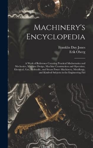 Beispielbild fr Machinery's Encyclopedia: A Work of Reference Covering Practical Mathematics and Mechanics, Machine Design, Machine Construction and Operation, . and Kindred Subjects in the Engineering Fiel zum Verkauf von Books Unplugged