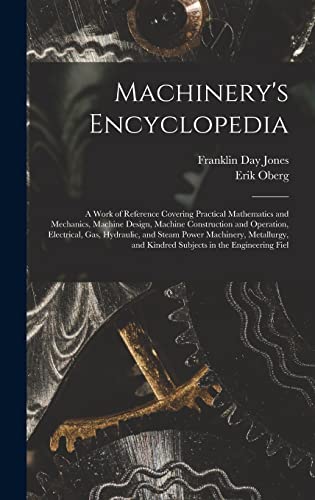 Stock image for Machinery's Encyclopedia: A Work of Reference Covering Practical Mathematics and Mechanics, Machine Design, Machine Construction and Operation, . and Kindred Subjects in the Engineering Fiel for sale by Books Unplugged