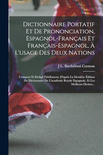 Imagen de archivo de Dictionnaire Portatif Et De Prononciation, Espagnol-Francais Et Francais-Espagnol, A L'usage Des Deux Nations: Compose Et Redige Fidellement, D'apres La Derniere Edition Du Dictionnaire De L'academie Royale Espagnole, Et Les Meilleurs Diction. a la venta por THE SAINT BOOKSTORE