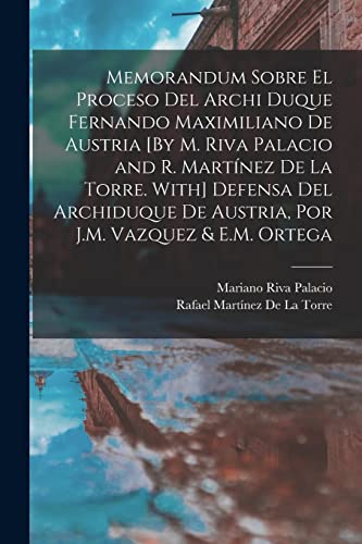 Imagen de archivo de MEMORANDUM SOBRE EL PROCESO DEL ARCHI DUQUE FERNANDO MAXIMILIANO DE AUSTRIA [BY M. RIVA PALACIO AND R. MARTNEZ DE LA TORRE. WITH] DEFENSA DEL ARCHIDUQUE DE AUSTRIA, POR J.M. VAZQUEZ & E.M. ORTEGA. a la venta por KALAMO LIBROS, S.L.