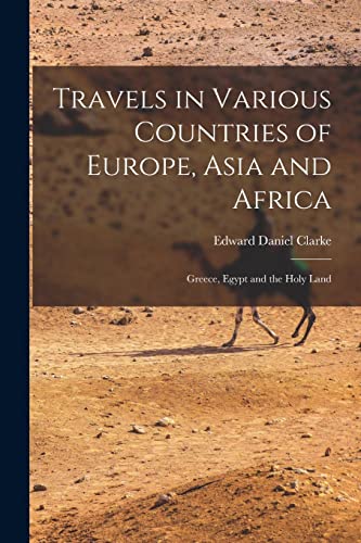 Stock image for Travels in Various Countries of Europe, Asia and Africa: Greece, Egypt and the Holy Land for sale by GreatBookPrices