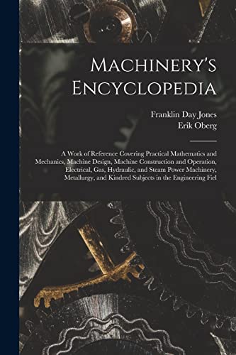 Stock image for Machinery's Encyclopedia: A Work of Reference Covering Practical Mathematics and Mechanics, Machine Design, Machine Construction and Operation, Electr for sale by GreatBookPrices