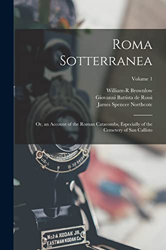 Imagen de archivo de Roma Sotterranea: Or, an Account of the Roman Catacombs, Especially of the Cemetery of San Callisto; Volume 1 a la venta por GreatBookPrices