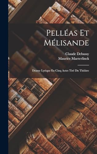 Imagen de archivo de Pelleas Et Melisande: Drame Lyrique En Cinq Actes Tire Du Theatre a la venta por THE SAINT BOOKSTORE