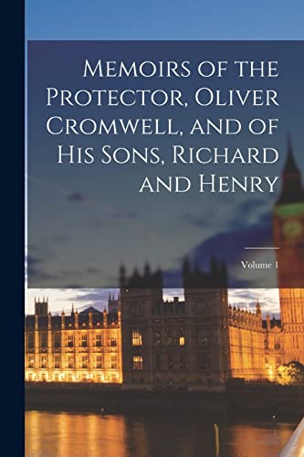 Stock image for Memoirs of the Protector, Oliver Cromwell, and of His Sons, Richard and Henry; Volume 1 for sale by GreatBookPrices