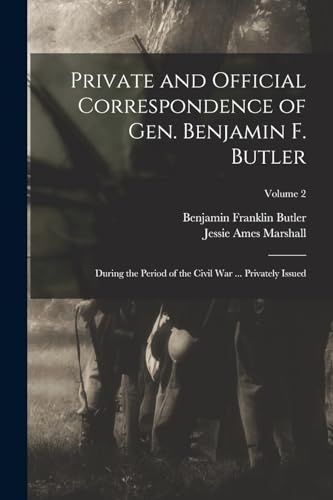 Imagen de archivo de Private and Official Correspondence of Gen. Benjamin F. Butler: During the Period of the Civil War . Privately Issued; Volume 2 a la venta por Chiron Media