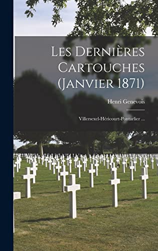 Stock image for Les Dernieres Cartouches (Janvier 1871): Villersexel-Hericourt-Pontarlier . for sale by THE SAINT BOOKSTORE