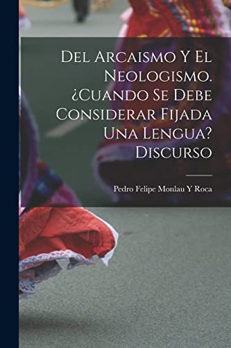 Beispielbild fr Del Arcaismo Y El Neologismo. cuando Se Debe Considerar Fijada Una Lengua? Discurso zum Verkauf von PBShop.store US