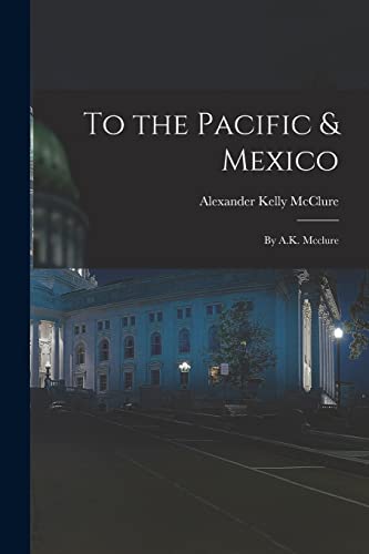 Stock image for To the Pacific & Mexico: By A.K. Mcclure for sale by THE SAINT BOOKSTORE