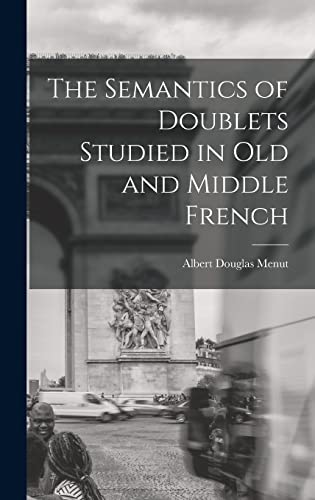 Stock image for The Semantics of Doublets Studied in Old and Middle French for sale by THE SAINT BOOKSTORE