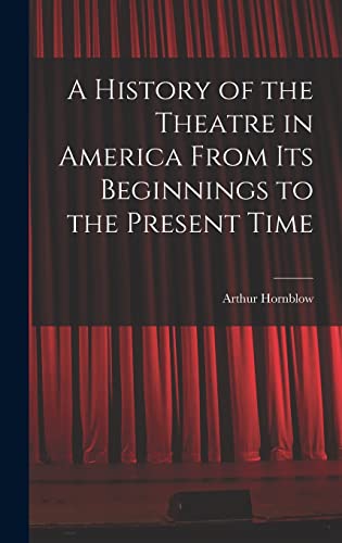 Beispielbild fr A History of the Theatre in America From Its Beginnings to the Present Time zum Verkauf von THE SAINT BOOKSTORE