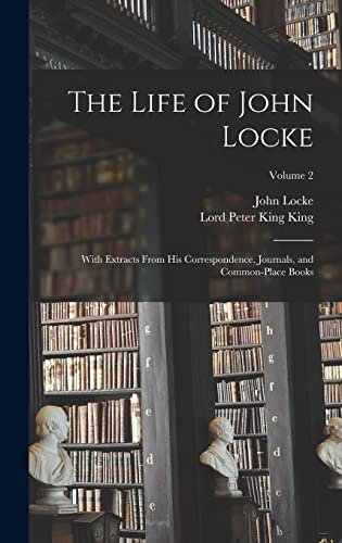 Imagen de archivo de The Life of John Locke: With Extracts From His Correspondence, Journals, and Common-Place Books; Volume 2 a la venta por THE SAINT BOOKSTORE