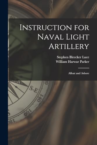 Stock image for Instruction for Naval Light Artillery: Afloat and Ashore for sale by GreatBookPrices