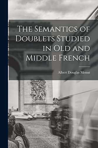 Stock image for The Semantics of Doublets Studied in Old and Middle French for sale by THE SAINT BOOKSTORE