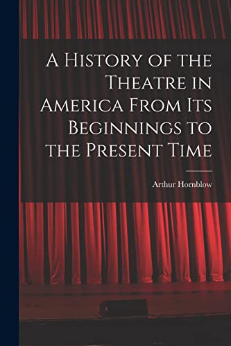 Beispielbild fr A History of the Theatre in America From Its Beginnings to the Present Time zum Verkauf von THE SAINT BOOKSTORE