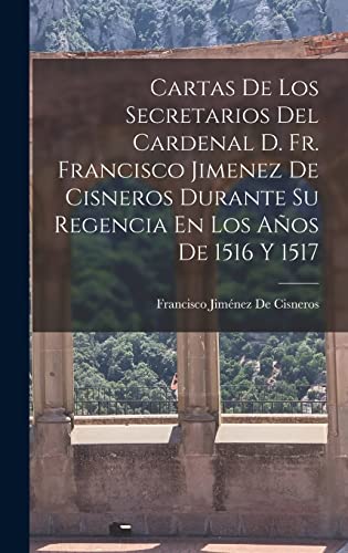 Imagen de archivo de CARTAS DE LOS SECRETARIOS DEL CARDENAL D. FR. FRANCISCO JIMENEZ DE CISNEROS DURANTE SU REGENCIA EN LOS AOS DE 1516 Y 1517. a la venta por KALAMO LIBROS, S.L.