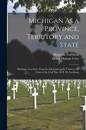 Beispielbild fr Michigan As a Province, Territory and State: Michigan As a State, From Its Admission to the Union to the Close of the Civil War, by B. M. Cutcheon zum Verkauf von ALLBOOKS1