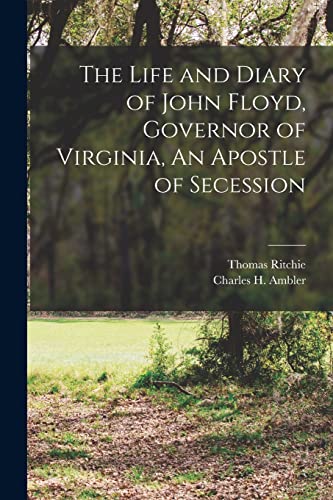 Stock image for The Life and Diary of John Floyd, Governor of Virginia, An Apostle of Secession for sale by THE SAINT BOOKSTORE