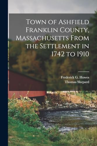 Stock image for Town of Ashfield Franklin County, Massachusetts From the Settlement in 1742 to 1910 for sale by Books Puddle