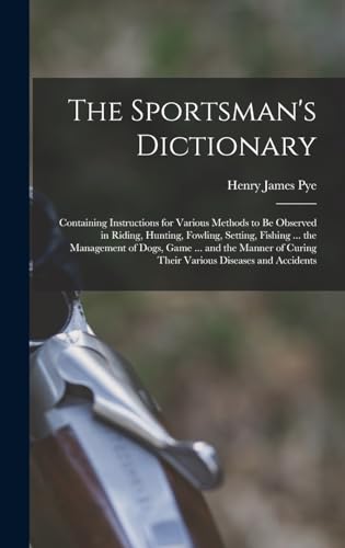 Immagine dell'editore per The Sportsman's Dictionary: Containing Instructions for Various Methods to Be Observed in Riding, Hunting, Fowling, Setting, Fishing ... the ... Curing Their Various Diseases and Accidents venduto da Ria Christie Collections