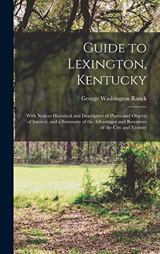 Stock image for Guide to Lexington, Kentucky: With Notices Historical and Descriptive of Places and Objects of Interest, and a Summary of the Advantages and Resourc for sale by GreatBookPrices