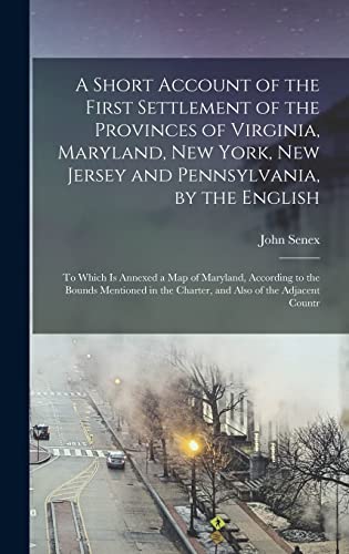 Beispielbild fr A Short Account of the First Settlement of the Provinces of Virginia, Maryland, New York, New Jersey and Pennsylvania, by the English: To Which Is Annexed a Map of Maryland, According to the Bounds Mentioned in the Charter, and Also of the Adjacent Countr zum Verkauf von THE SAINT BOOKSTORE