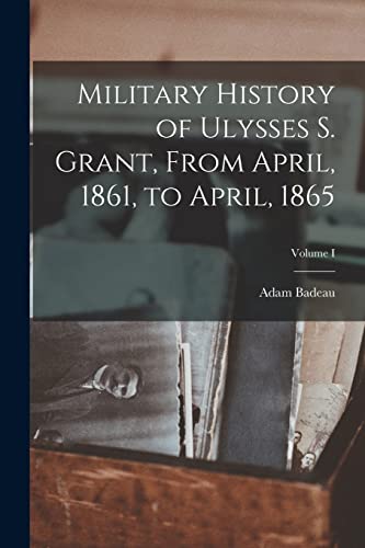 Stock image for Military History of Ulysses S. Grant, From April, 1861, to April, 1865; Volume I for sale by Chiron Media